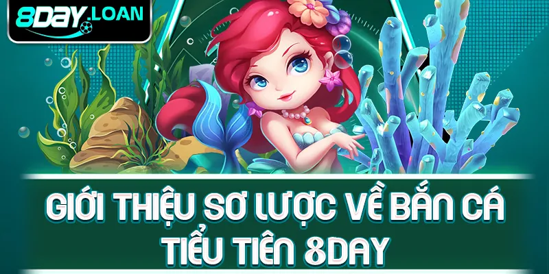 Giới thiệu sơ lược về bắn cá Tiểu Tiên 8day