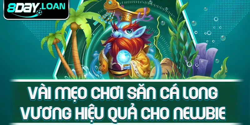 Vài mẹo chơi săn cá Long Vương hiệu quả cho newbie